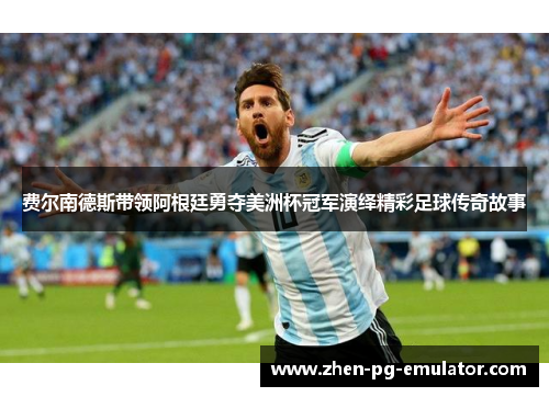 费尔南德斯带领阿根廷勇夺美洲杯冠军演绎精彩足球传奇故事 费尔南德斯带领阿根廷勇夺美洲杯冠军演绎精彩足球传奇故事