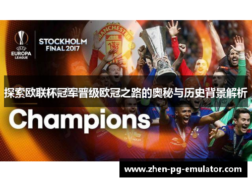 探索欧联杯冠军晋级欧冠之路的奥秘与历史背景解析 探索欧联杯冠军晋级欧冠之路的奥秘与历史背景解析