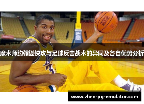 魔术师约翰逊快攻与足球反击战术的异同及各自优势分析
