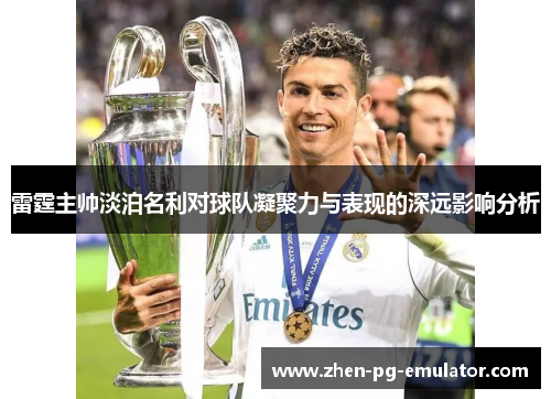 雷霆主帅淡泊名利对球队凝聚力与表现的深远影响分析